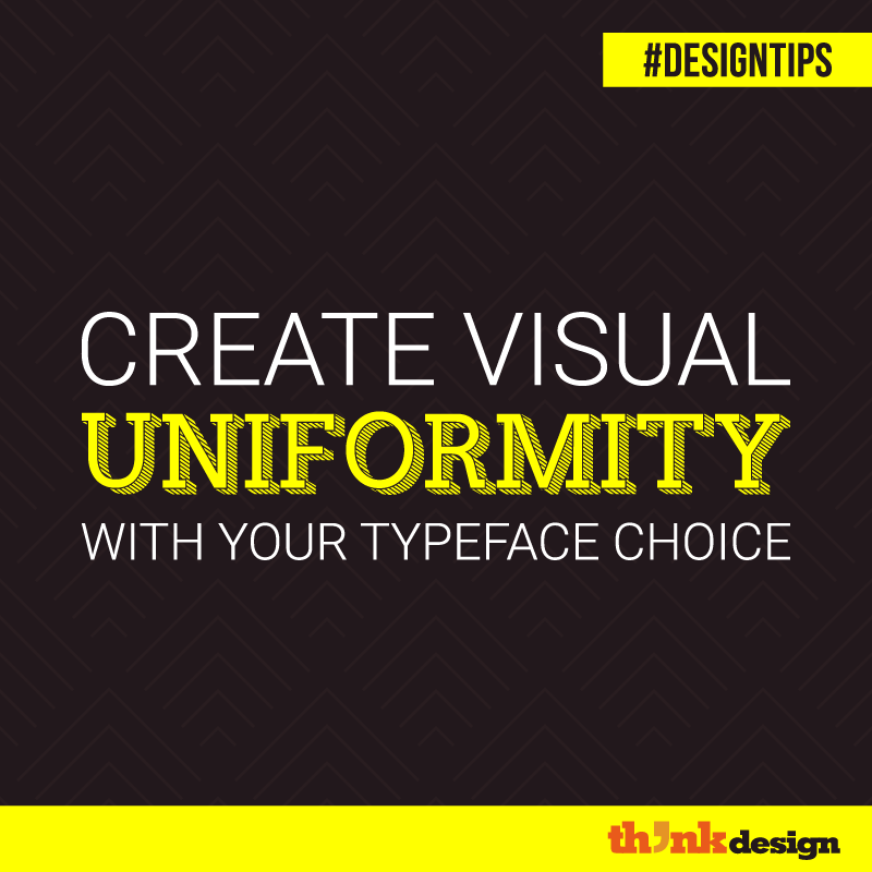 Create Visual Uniformity With Your Typeface Choice Create Visual Uniformity With Your Typeface Choice
