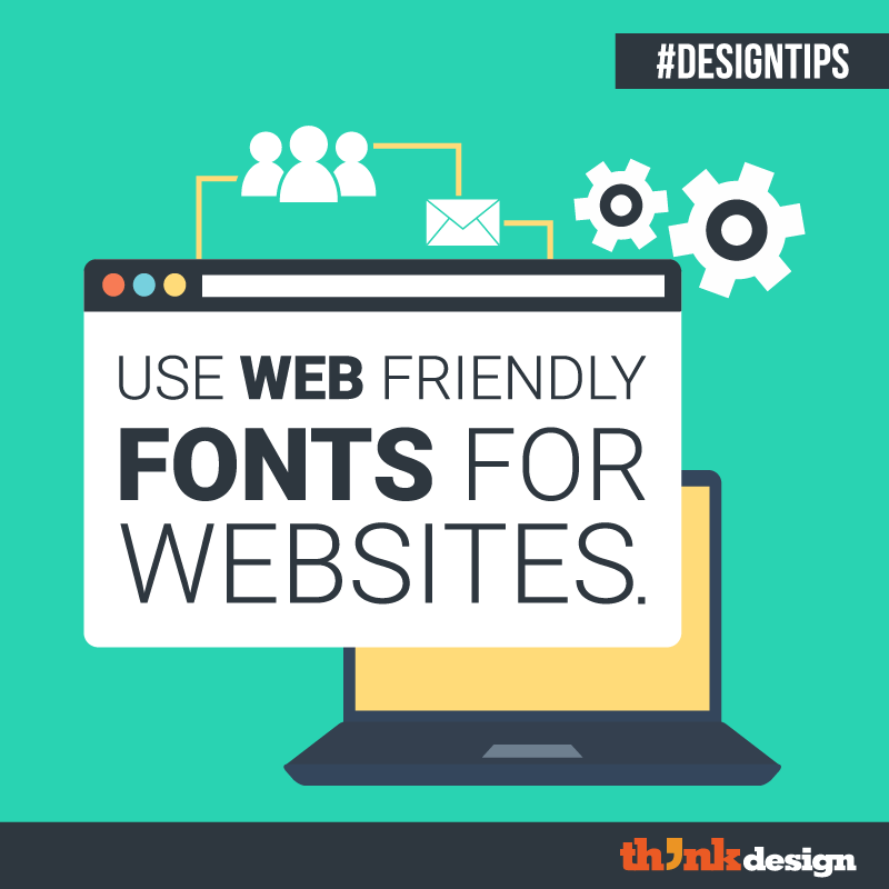 Use Web-Friendly Fonts For Websites Use Web-Friendly Fonts For Websites