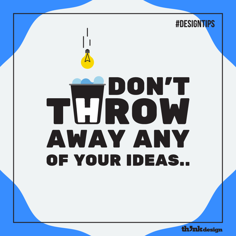 Don’t Throw Away Any Of Your Ideas Don’t Throw Away Any Of Your Ideas