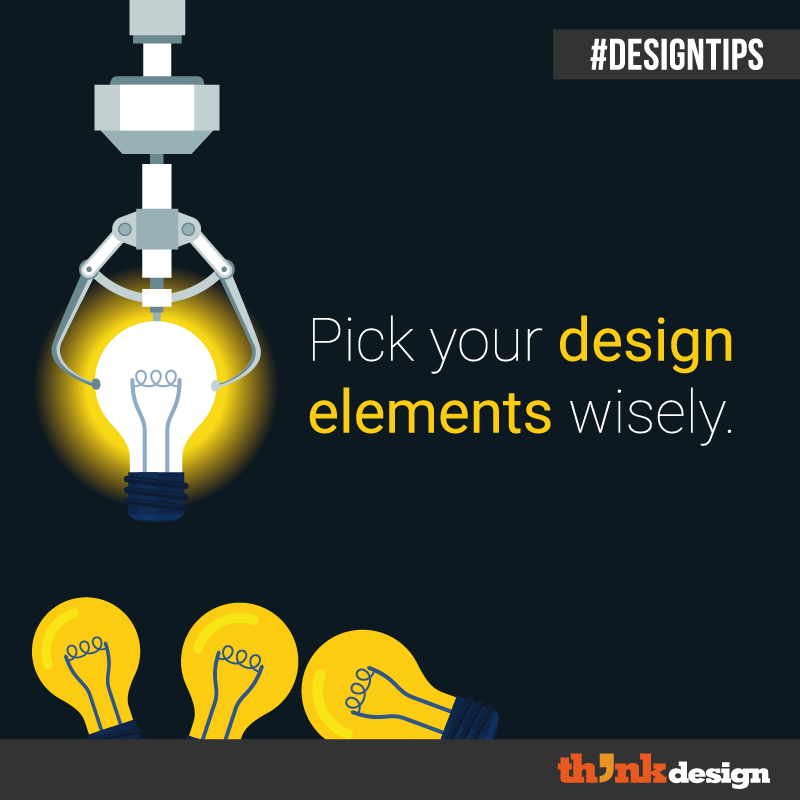 Pick Your Design Elements Wisely Pick Your Design Elements Wisely