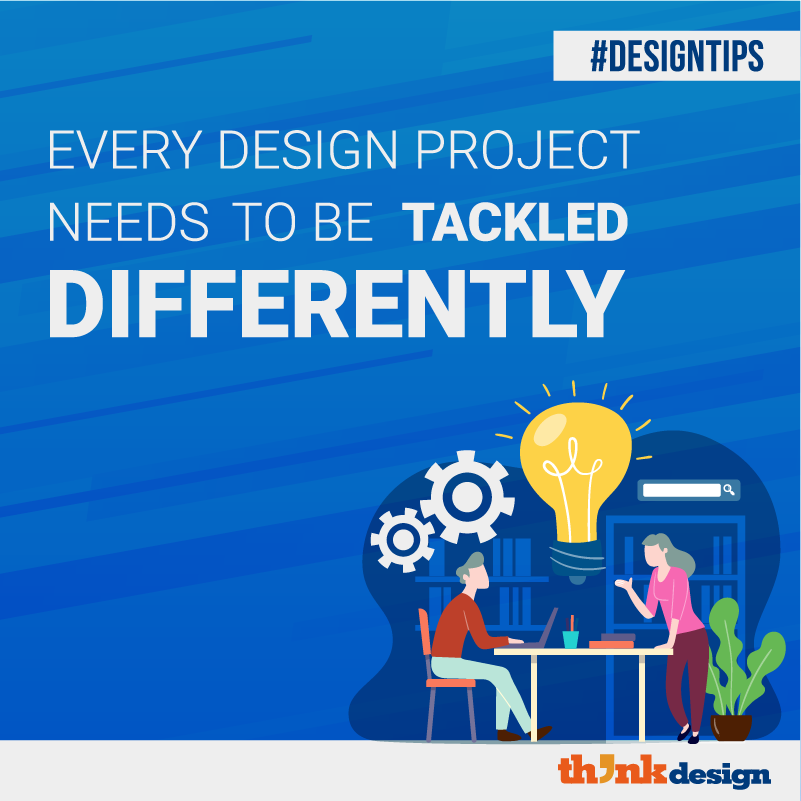 Every Design Project Needs To Be Tackled Differently Every Design Project Needs To Be Tackled Differently